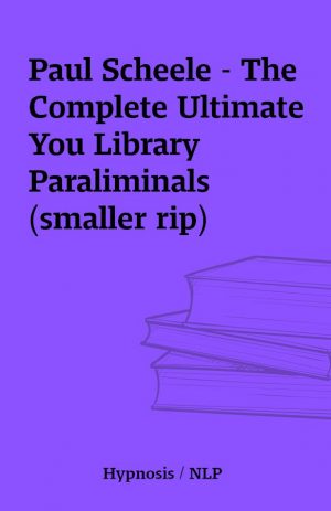 Paul Scheele – The Complete Ultimate You Library Paraliminals  (smaller rip)