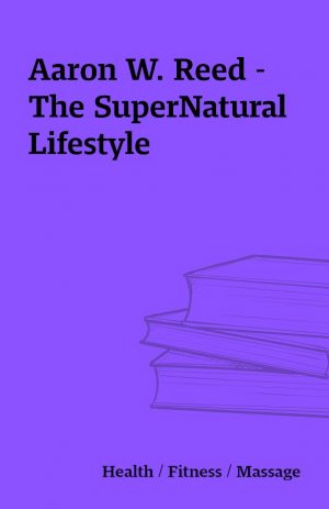 Aaron W. Reed – The SuperNatural Lifestyle