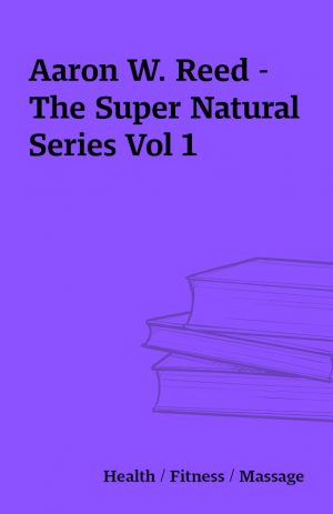 Aaron W. Reed – The Super Natural Series Vol 1