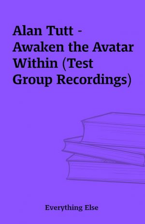 Alan Tutt – Awaken the Avatar Within (Test Group Recordings)