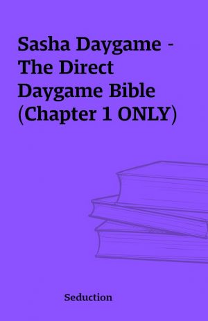 Sasha Daygame – The Direct Daygame Bible (Chapter 1 ONLY)