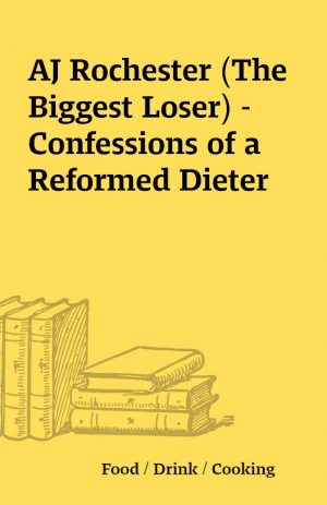 AJ Rochester (The Biggest Loser) – Confessions of a Reformed Dieter