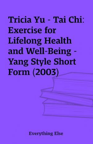 Tricia Yu – Tai Chi: Exercise for Lifelong Health and Well-Being – Yang Style Short Form (2003)