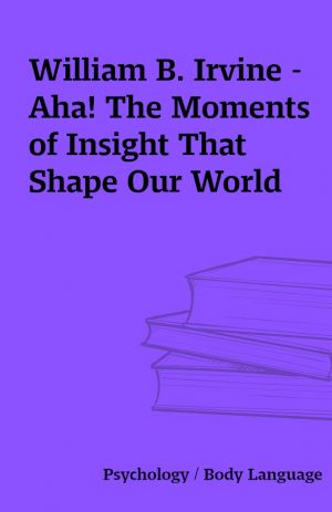 William B. Irvine – Aha! The Moments of Insight That Shape Our World