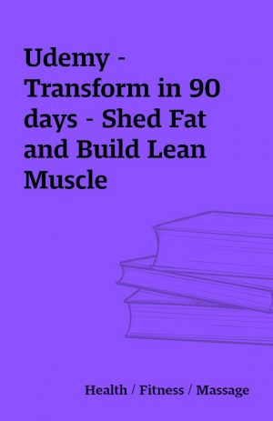 Udemy – Transform in 90 days – Shed Fat and Build Lean Muscle