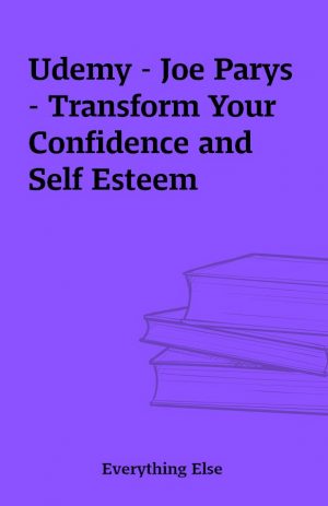 Udemy – Joe Parys – Transform Your Confidence and Self Esteem