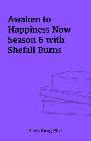 Awaken to Happiness Now Season 6 with Shefali Burns