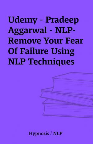 Udemy – Pradeep Aggarwal – NLP- Remove Your Fear Of Failure Using NLP Techniques