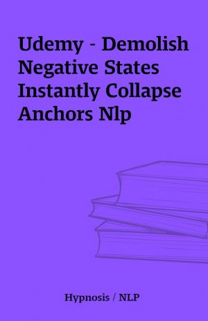 Udemy – Demolish Negative States Instantly Collapse Anchors Nlp