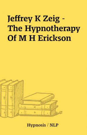 Jeffrey K Zeig – The Hypnotherapy Of M H Erickson