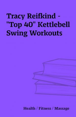 Tracy Reifkind – “Top 40” Kettlebell Swing Workouts