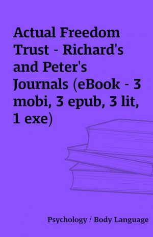 Actual Freedom Trust – Richard’s and Peter’s Journals (eBook – 3 mobi, 3 epub, 3 lit, 1 exe)