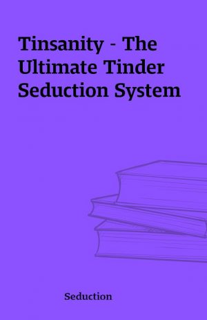 Tinsanity – The Ultimate Tinder Seduction System