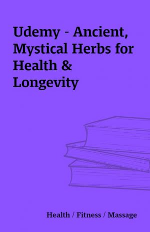 Udemy – Ancient, Mystical Herbs for Health & Longevity