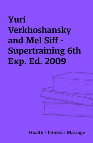 Yuri Verkhoshansky and Mel Siff – Supertraining 6th Exp. Ed. 2009