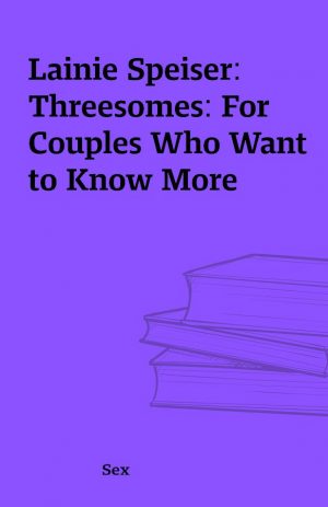 Lainie Speiser: Threesomes: For Couples Who Want to Know More