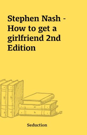 Stephen Nash – How to get a girlfriend 2nd Edition