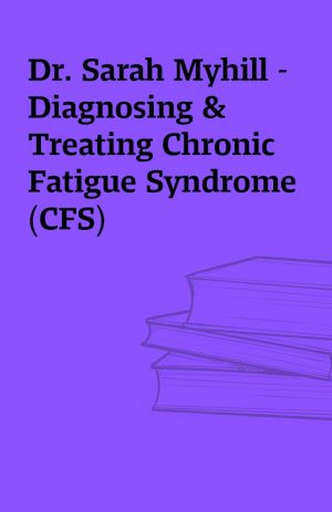 Dr. Sarah Myhill – Diagnosing & Treating Chronic Fatigue Syndrome (CFS)