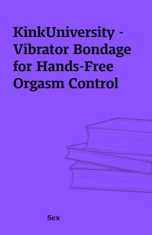 KinkUniversity – Vibrator Bondage for Hands-Free Orgasm Control