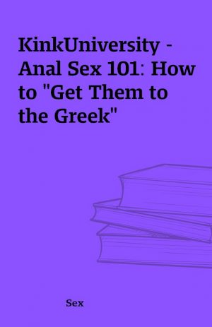 KinkUniversity – Anal Sex 101: How to “Get Them to the Greek”