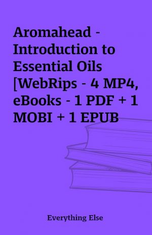 Aromahead – Introduction to Essential Oils [WebRips – 4 MP4, eBooks – 1 PDF + 1 MOBI + 1 EPUB