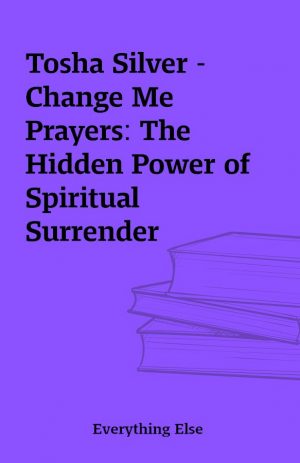 Tosha Silver – Change Me Prayers: The Hidden Power of Spiritual Surrender