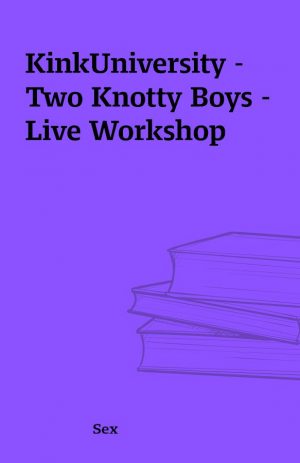 KinkUniversity – Two Knotty Boys – Live Workshop