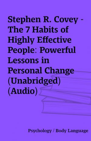 Stephen R. Covey – The 7 Habits of Highly Effective People: Powerful Lessons in Personal Change (Unabridged) (Audio)