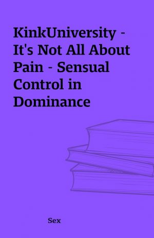 KinkUniversity – It’s Not All About Pain – Sensual Control in Dominance