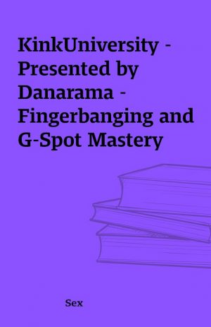 KinkUniversity – Presented by Danarama – Fingerbanging and G-Spot Mastery