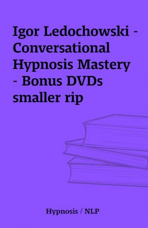 Igor Ledochowski – Conversational Hypnosis Mastery – Bonus DVDs smaller rip