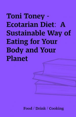 Toni Toney –  Ecotarian Diet:  A Sustainable Way of Eating for Your Body and Your Planet