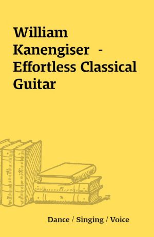 William Kanengiser  – Effortless Classical Guitar