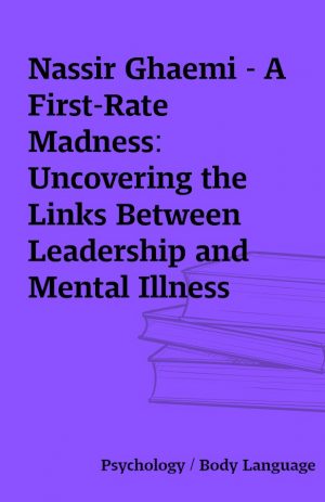 Nassir Ghaemi – A First-Rate Madness: Uncovering the Links Between Leadership and Mental Illness