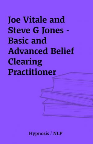 Joe Vitale and Steve G Jones – Basic and Advanced Belief Clearing Practitioner