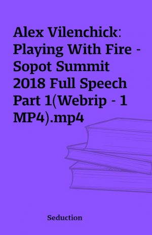 Alex Vilenchick: Playing With Fire – Sopot Summit 2018 Full Speech Part 1(Webrip – 1 MP4).mp4