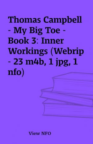 Thomas Campbell – My Big Toe – Book 3: Inner Workings (Webrip – 23 m4b, 1 jpg, 1 nfo)