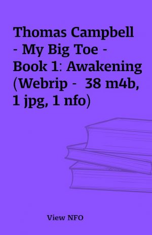 Thomas Campbell – My Big Toe – Book 1: Awakening  (Webrip –  38 m4b, 1 jpg, 1 nfo)