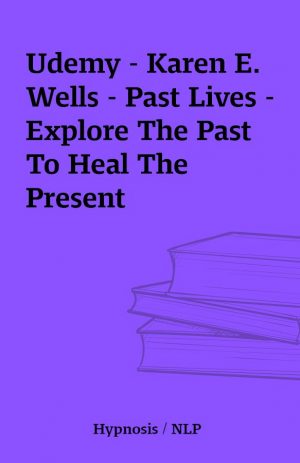 Udemy – Karen E. Wells – Past Lives – Explore The Past To Heal The Present