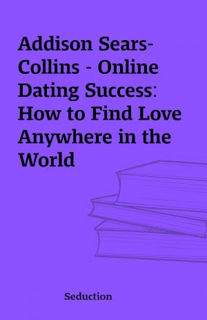 Addison Sears-Collins – Online Dating Success: How to Find Love Anywhere in the World