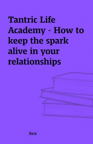 Tantric Life Academy – How to keep the spark alive in your relationships