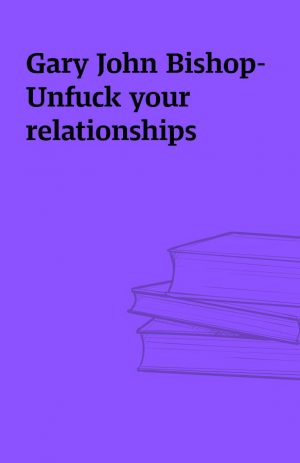 Gary John Bishop- Unfuck your relationships