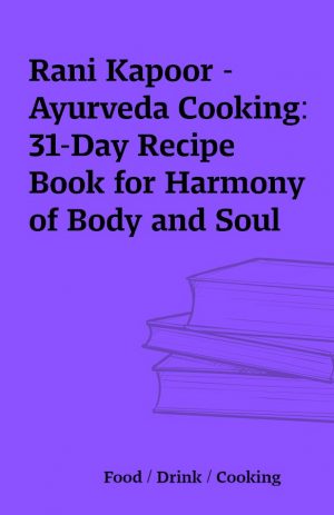 Rani Kapoor – Ayurveda Cooking: 31-Day Recipe Book for Harmony of Body and Soul