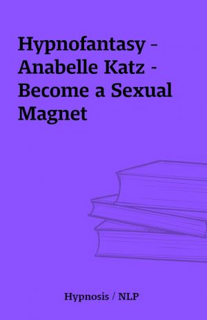 Hypnofantasy – Anabelle Katz – Become a Sexual Magnet