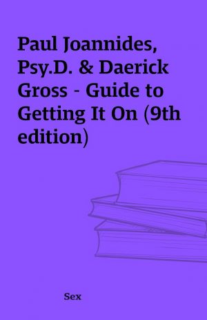 Paul Joannides, Psy.D. & Daerick Gross – Guide to Getting It On (9th edition)