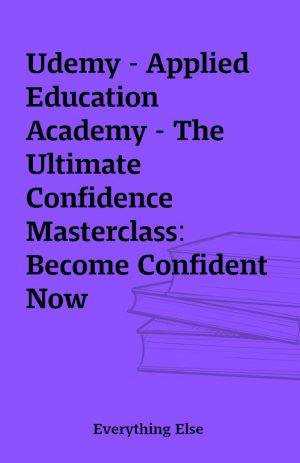 Udemy – Applied Education Academy – The Ultimate Confidence Masterclass: Become Confident Now