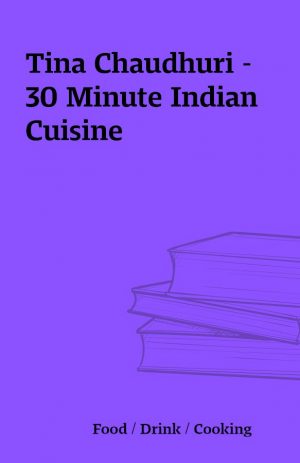 Tina Chaudhuri – 30 Minute Indian Cuisine