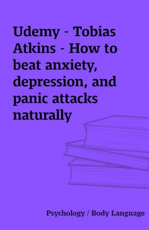 Udemy – Tobias Atkins – How to beat anxiety, depression, and panic attacks naturally