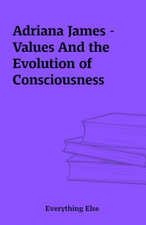 Adriana James – Values And the Evolution of Consciousness