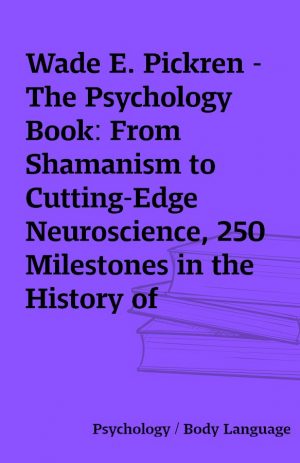 Wade E. Pickren – The Psychology Book: From Shamanism to Cutting-Edge Neuroscience, 250 Milestones in the History of Psychology (Sterling Milestones)